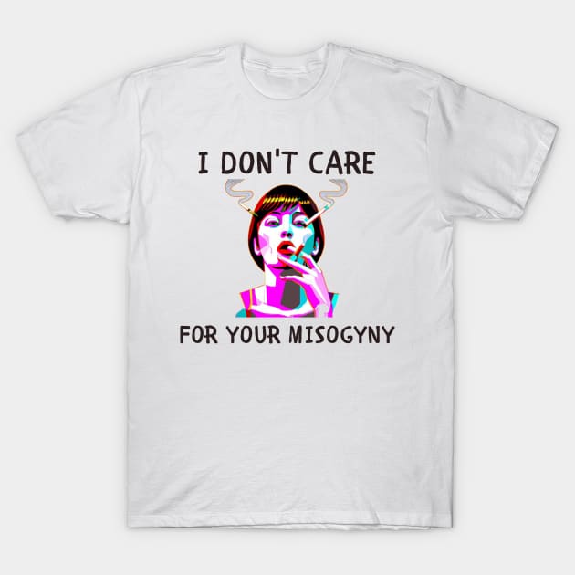 I don't care for your misogyny feminism T-Shirt by IOANNISSKEVAS